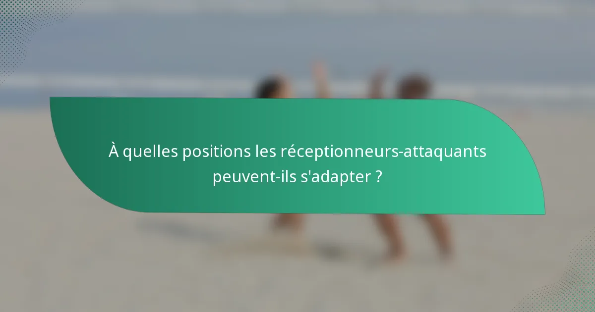 À quelles positions les réceptionneurs-attaquants peuvent-ils s'adapter ?
