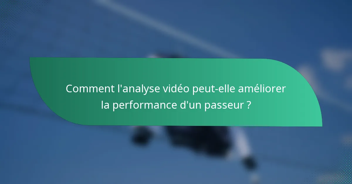 Comment l'analyse vidéo peut-elle améliorer la performance d'un passeur ?