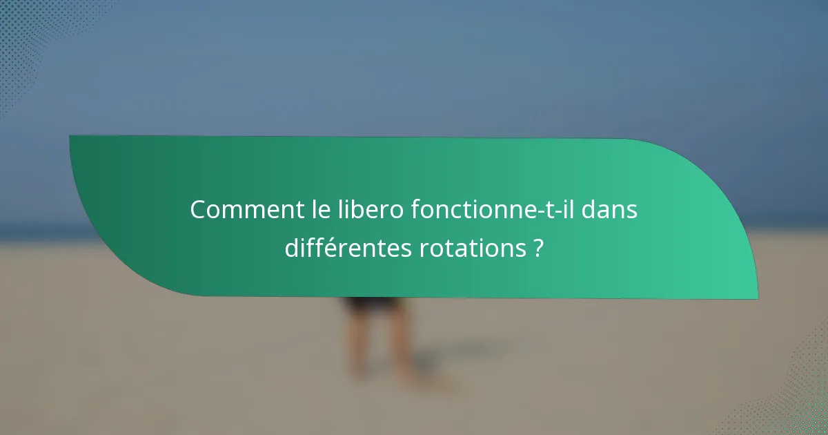 Comment le libero fonctionne-t-il dans différentes rotations ?