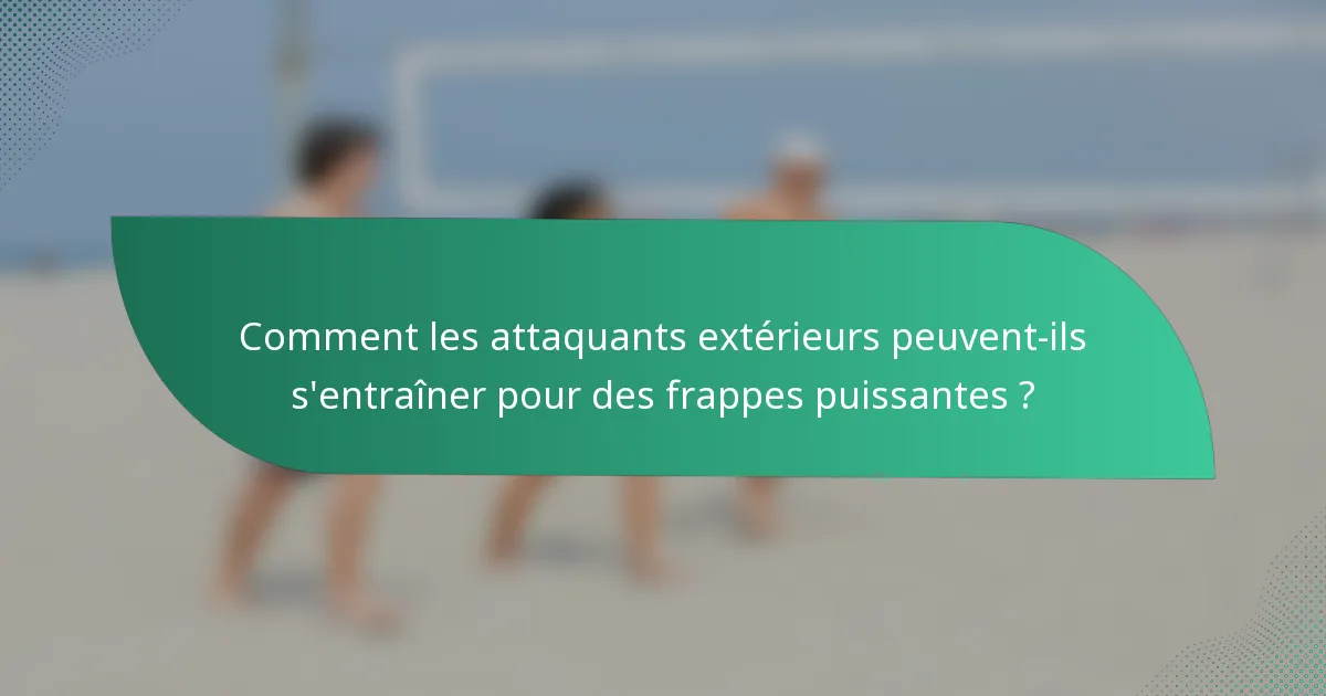 Comment les attaquants extérieurs peuvent-ils s'entraîner pour des frappes puissantes ?