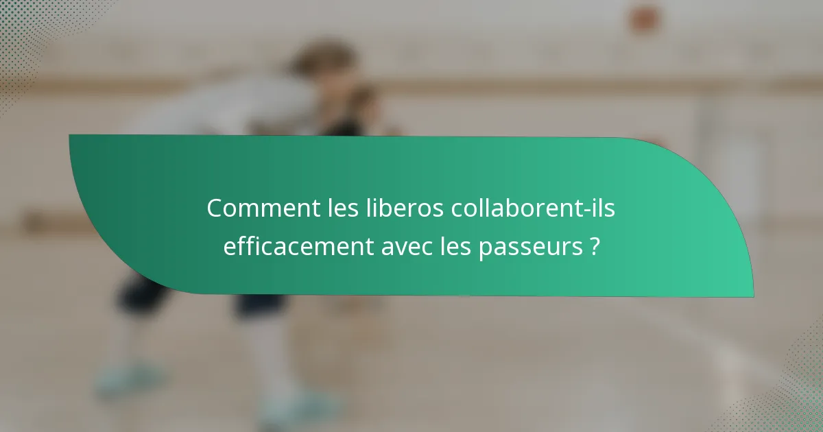 Comment les liberos collaborent-ils efficacement avec les passeurs ?