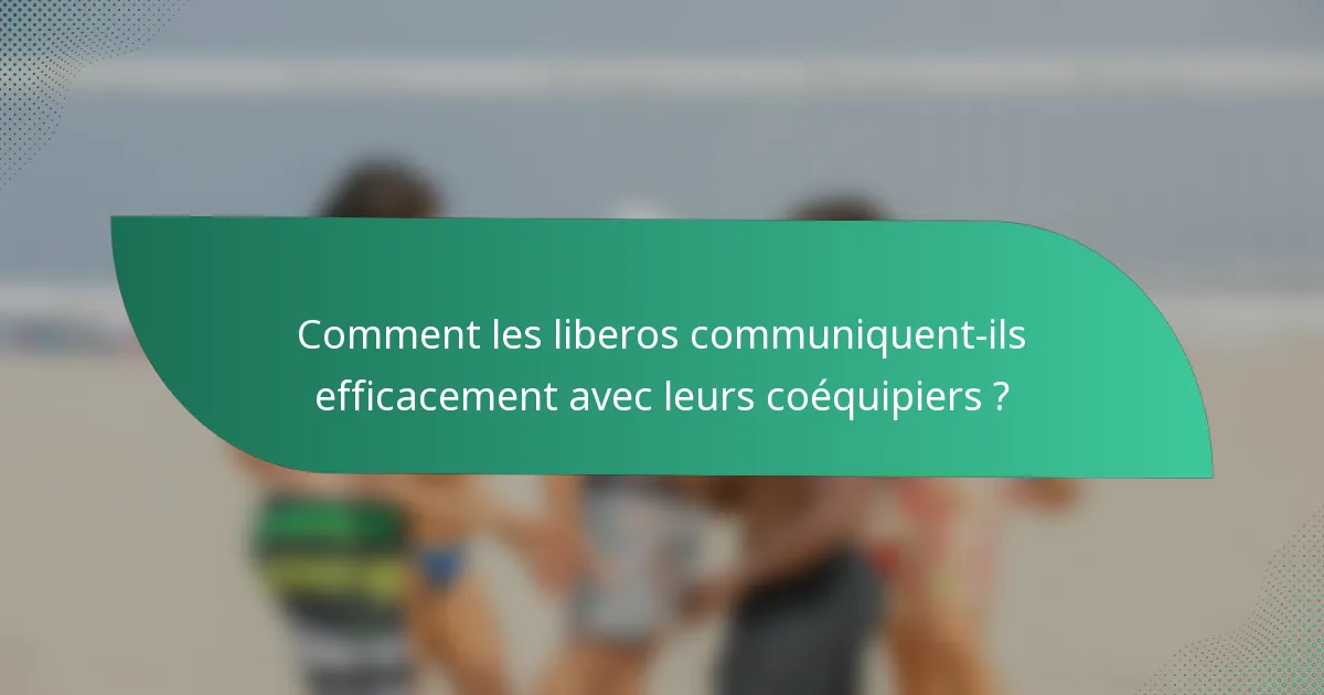 Comment les liberos communiquent-ils efficacement avec leurs coéquipiers ?