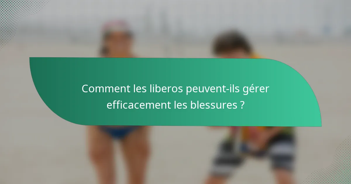 Comment les liberos peuvent-ils gérer efficacement les blessures ?