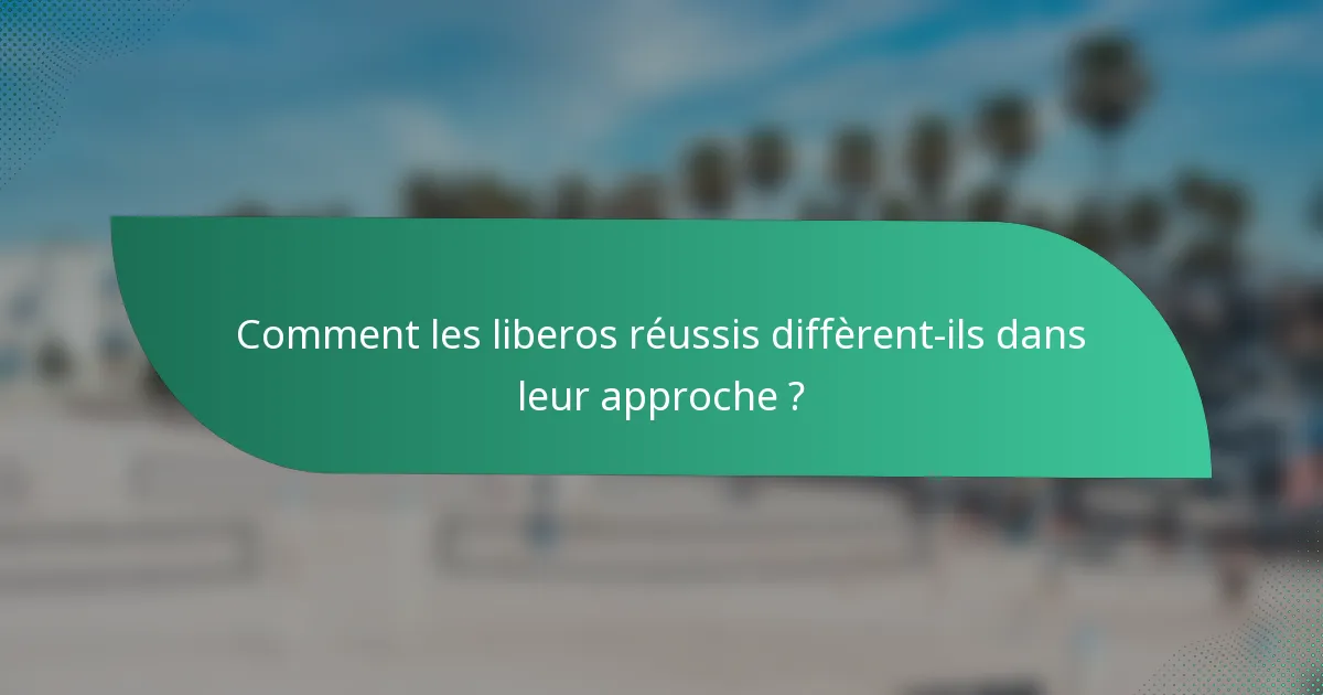 Comment les liberos réussis diffèrent-ils dans leur approche ?