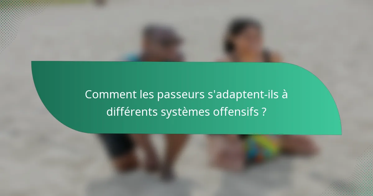 Comment les passeurs s'adaptent-ils à différents systèmes offensifs ?