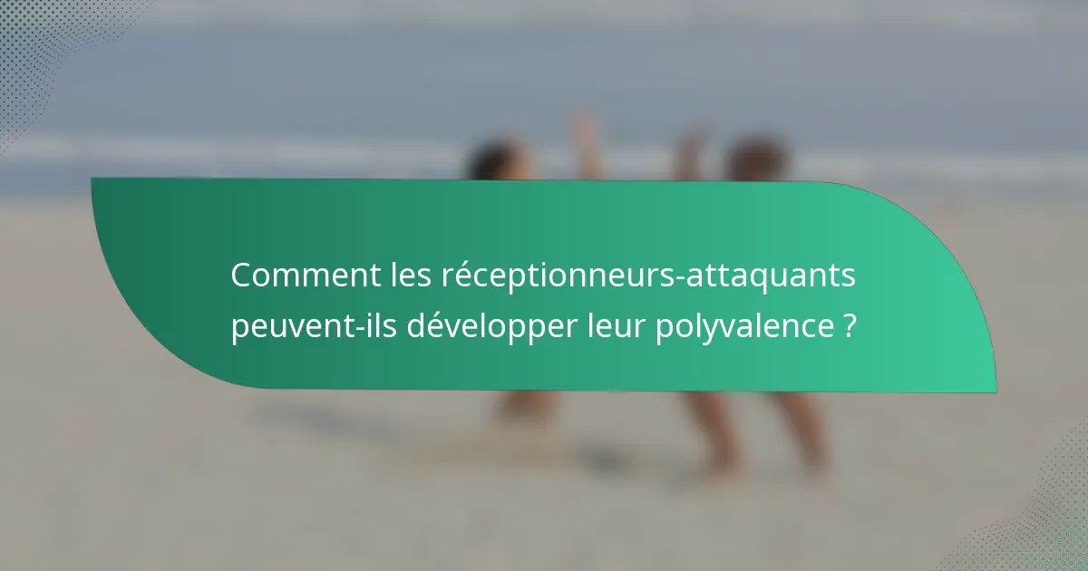 Comment les réceptionneurs-attaquants peuvent-ils développer leur polyvalence ?