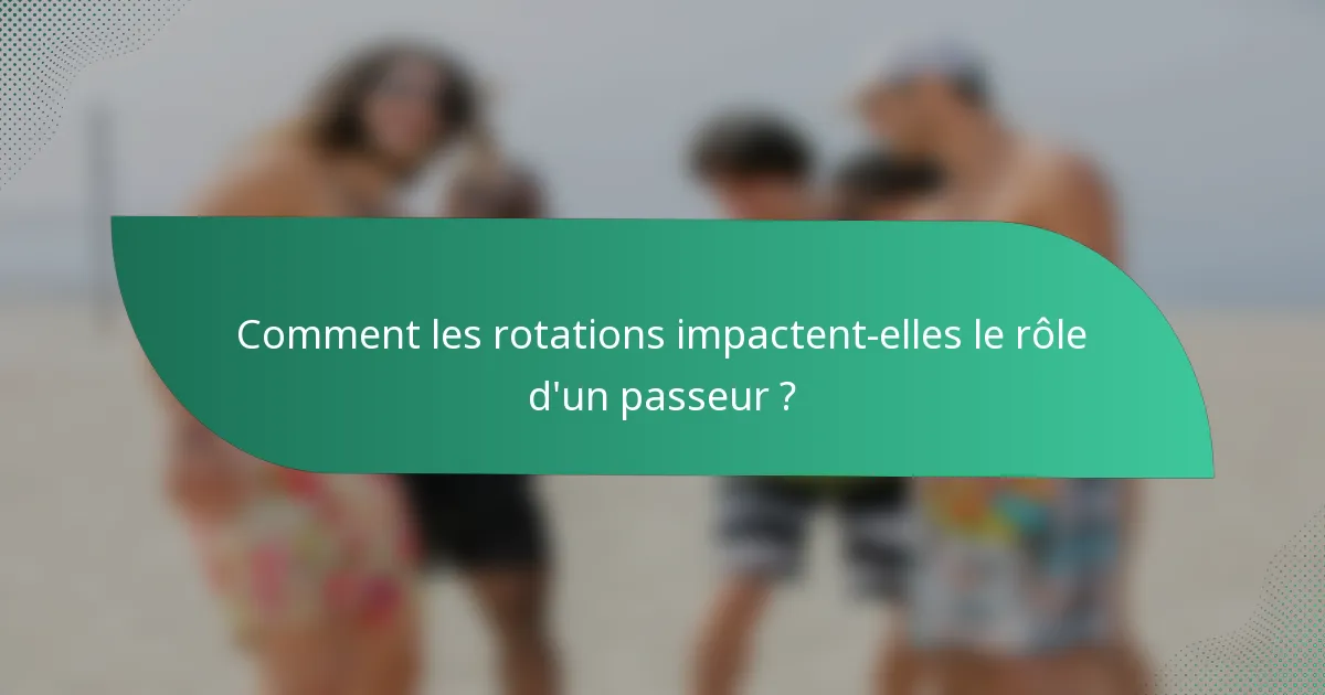 Comment les rotations impactent-elles le rôle d'un passeur ?