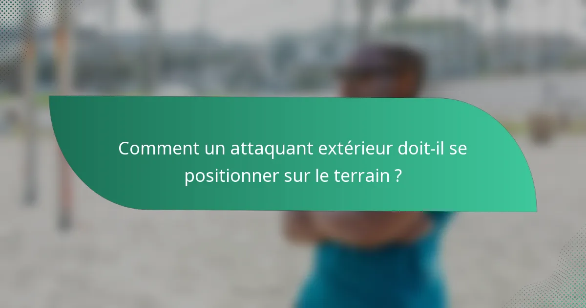 Comment un attaquant extérieur doit-il se positionner sur le terrain ?