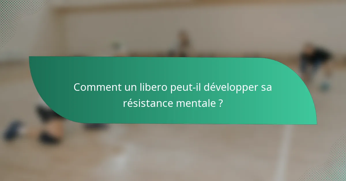 Comment un libero peut-il développer sa résistance mentale ?