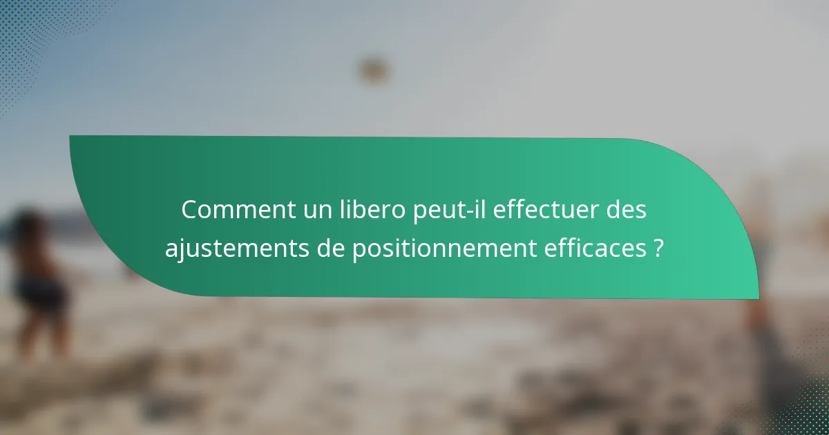 Comment un libero peut-il effectuer des ajustements de positionnement efficaces ?
