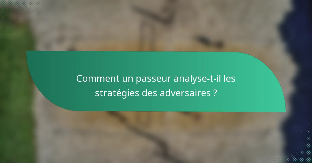 Comment un passeur analyse-t-il les stratégies des adversaires ?