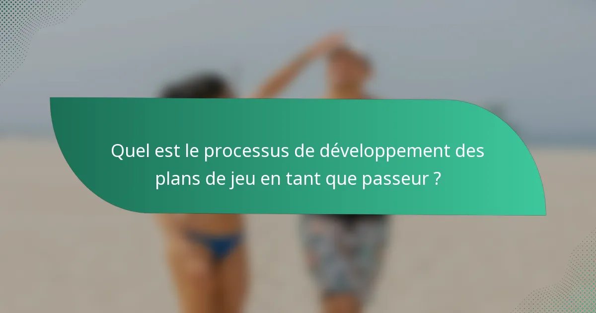 Quel est le processus de développement des plans de jeu en tant que passeur ?