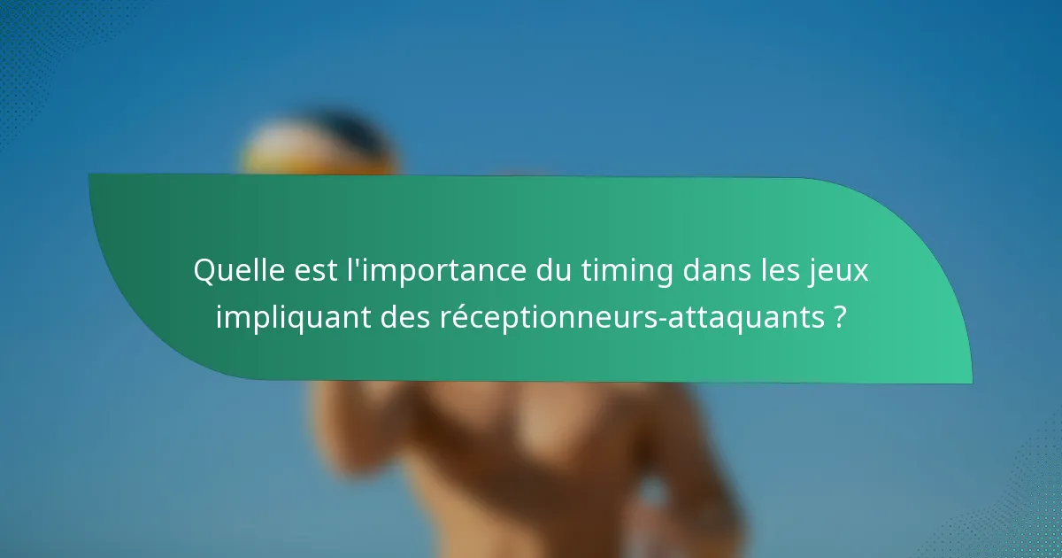 Quelle est l'importance du timing dans les jeux impliquant des réceptionneurs-attaquants ?