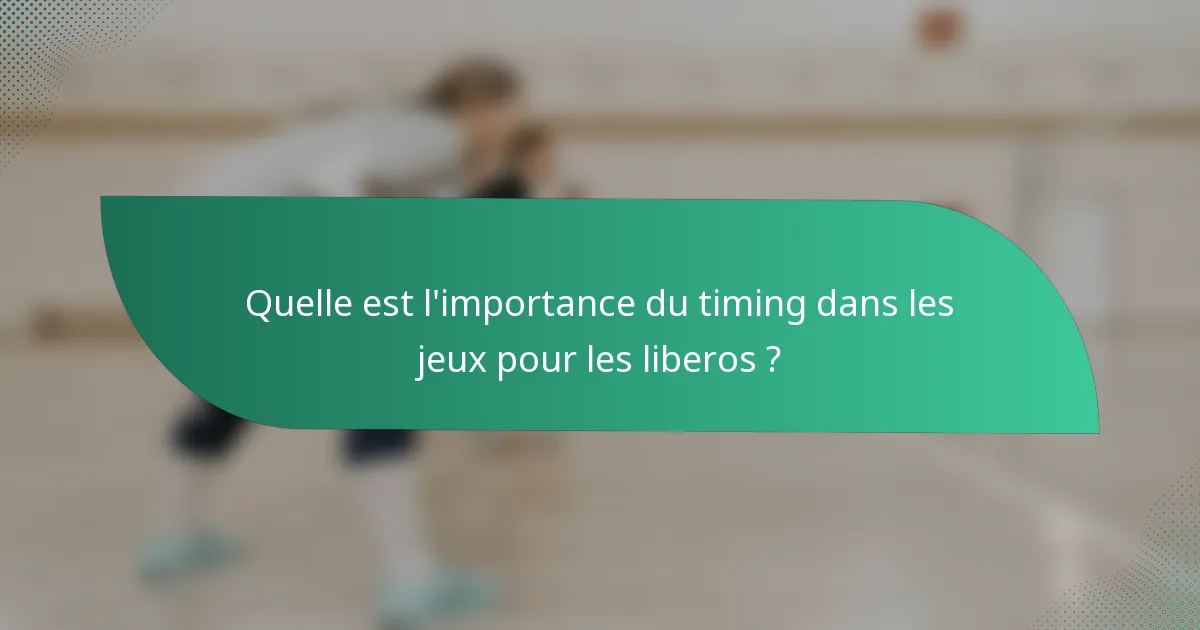 Quelle est l'importance du timing dans les jeux pour les liberos ?