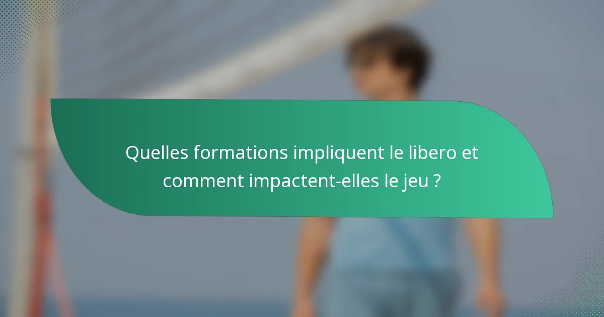 Quelles formations impliquent le libero et comment impactent-elles le jeu ?