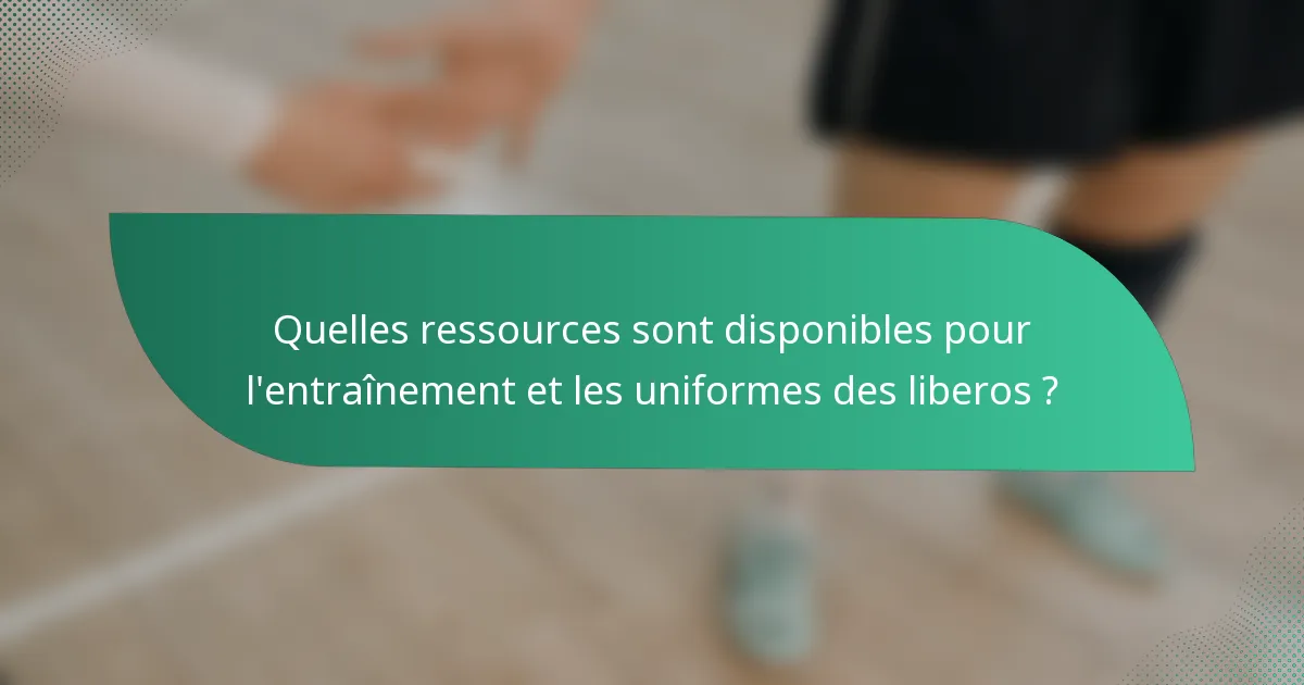 Quelles ressources sont disponibles pour l'entraînement et les uniformes des liberos ?