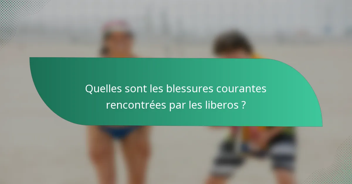 Quelles sont les blessures courantes rencontrées par les liberos ?