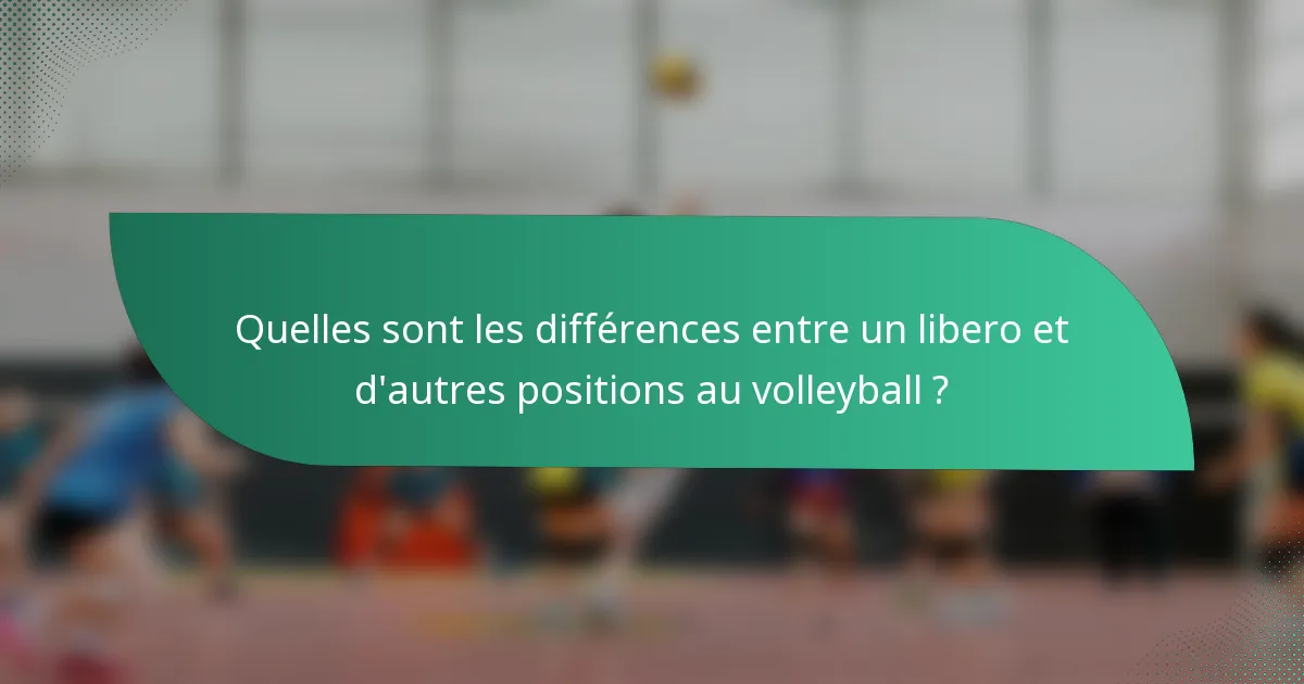 Quelles sont les différences entre un libero et d'autres positions au volleyball ?