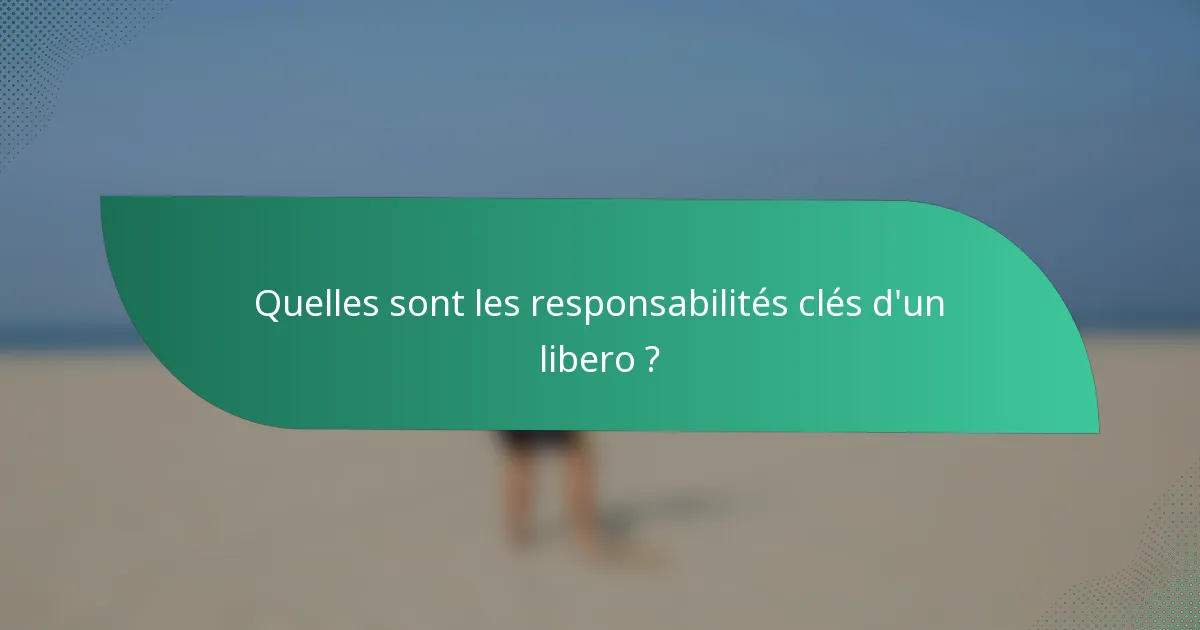 Quelles sont les responsabilités clés d'un libero ?