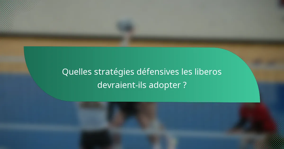 Quelles stratégies défensives les liberos devraient-ils adopter ?