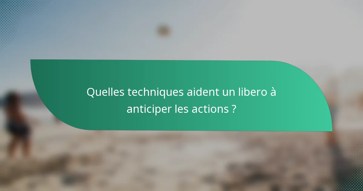 Quelles techniques aident un libero à anticiper les actions ?
