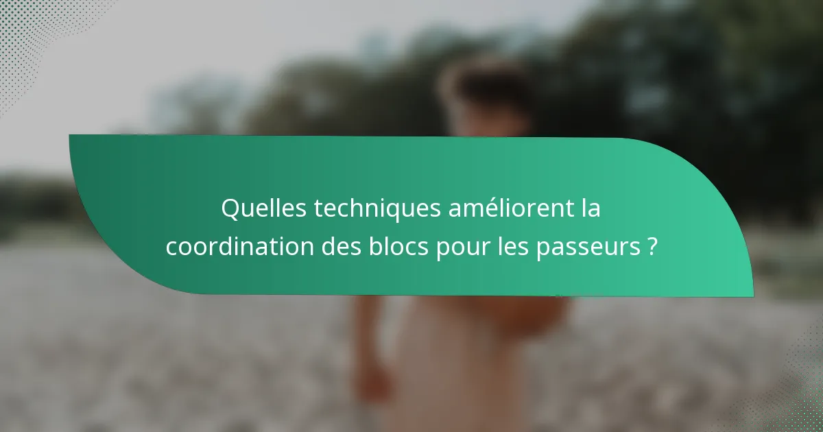 Quelles techniques améliorent la coordination des blocs pour les passeurs ?