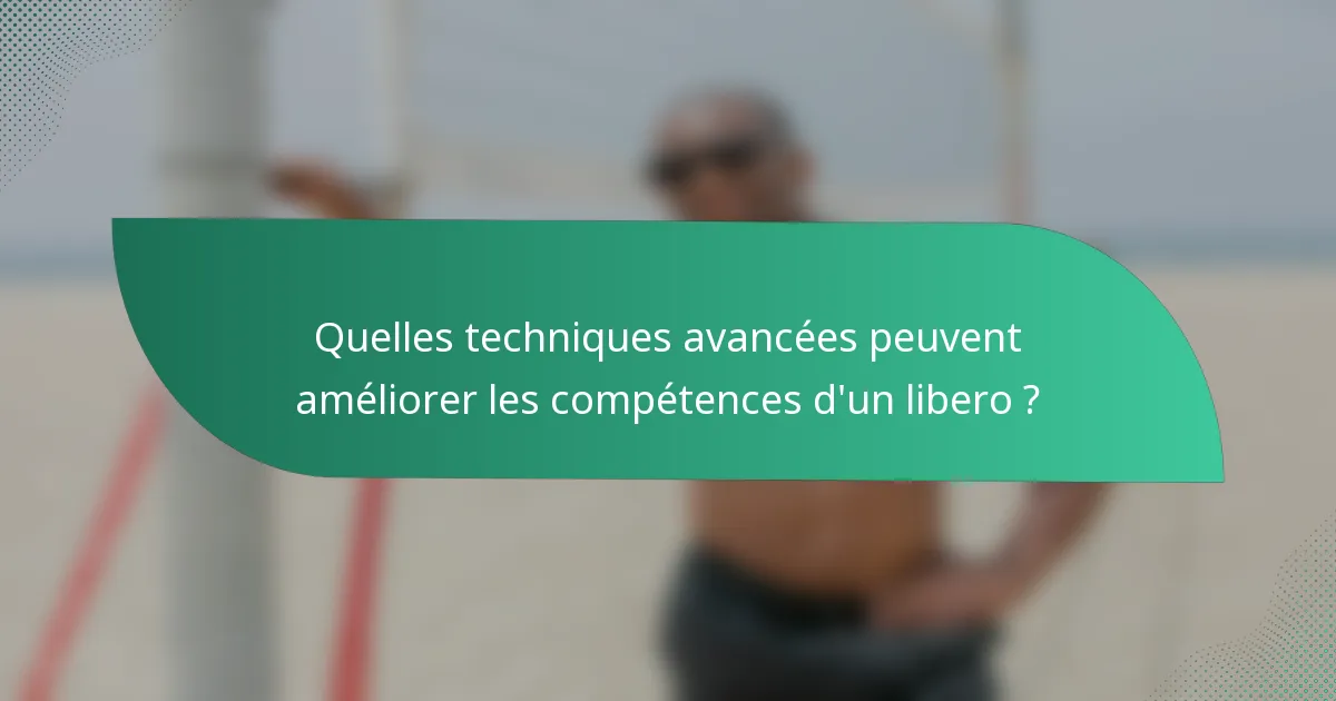 Quelles techniques avancées peuvent améliorer les compétences d'un libero ?