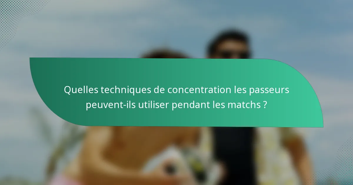 Quelles techniques de concentration les passeurs peuvent-ils utiliser pendant les matchs ?