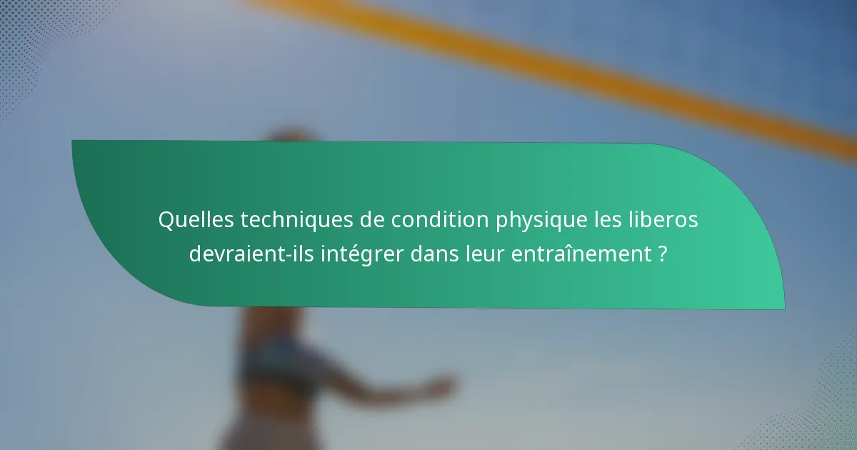 Quelles techniques de condition physique les liberos devraient-ils intégrer dans leur entraînement ?