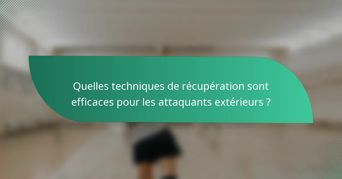 Quelles techniques de récupération sont efficaces pour les attaquants extérieurs ?