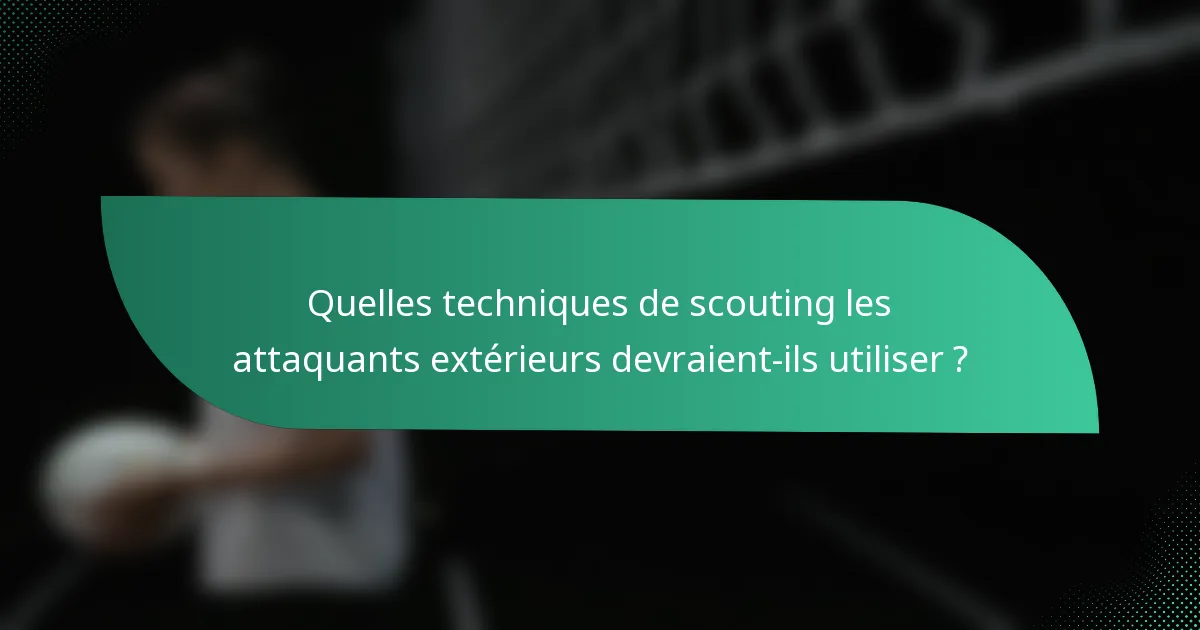 Quelles techniques de scouting les attaquants extérieurs devraient-ils utiliser ?