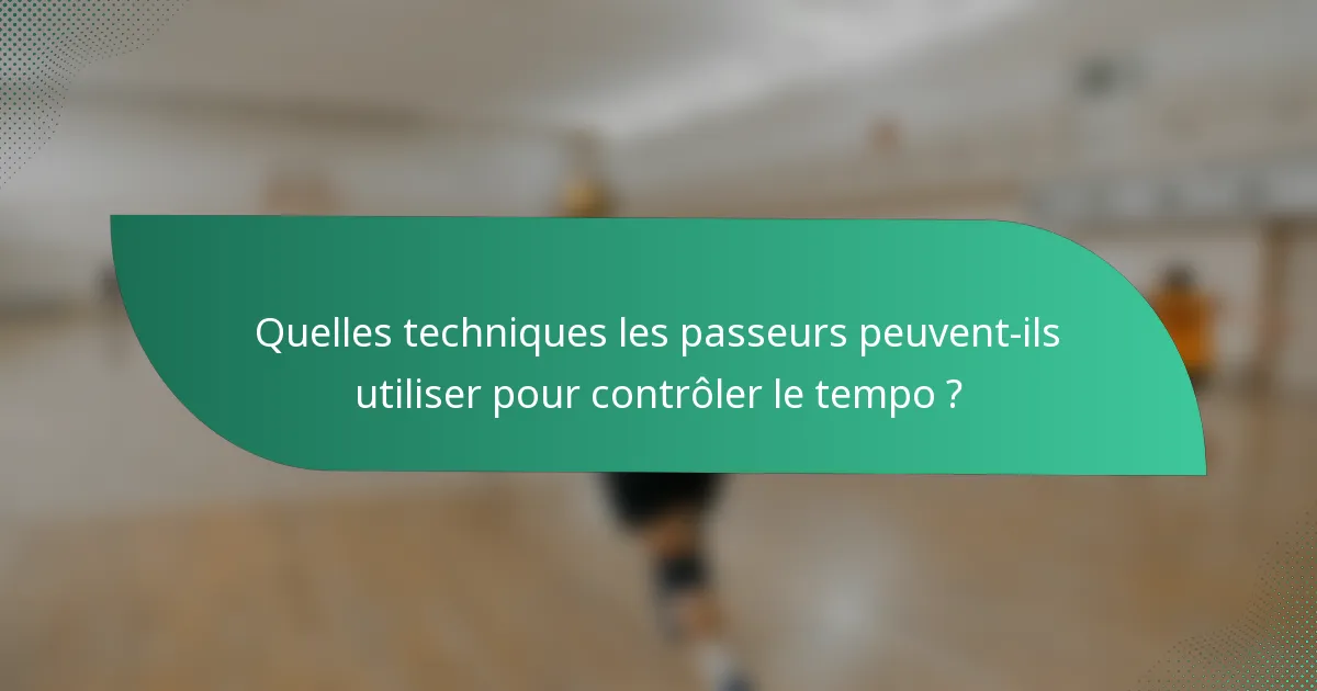 Quelles techniques les passeurs peuvent-ils utiliser pour contrôler le tempo ?