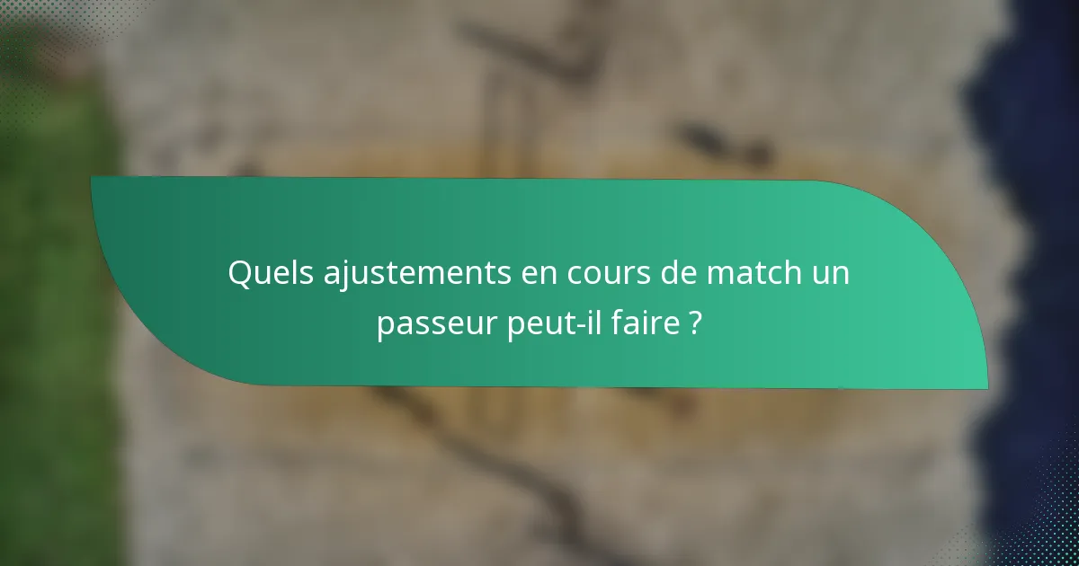Quels ajustements en cours de match un passeur peut-il faire ?