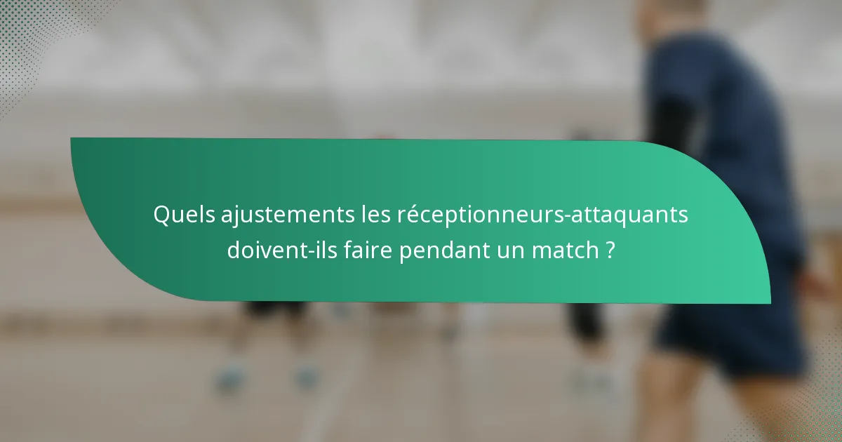 Quels ajustements les réceptionneurs-attaquants doivent-ils faire pendant un match ?