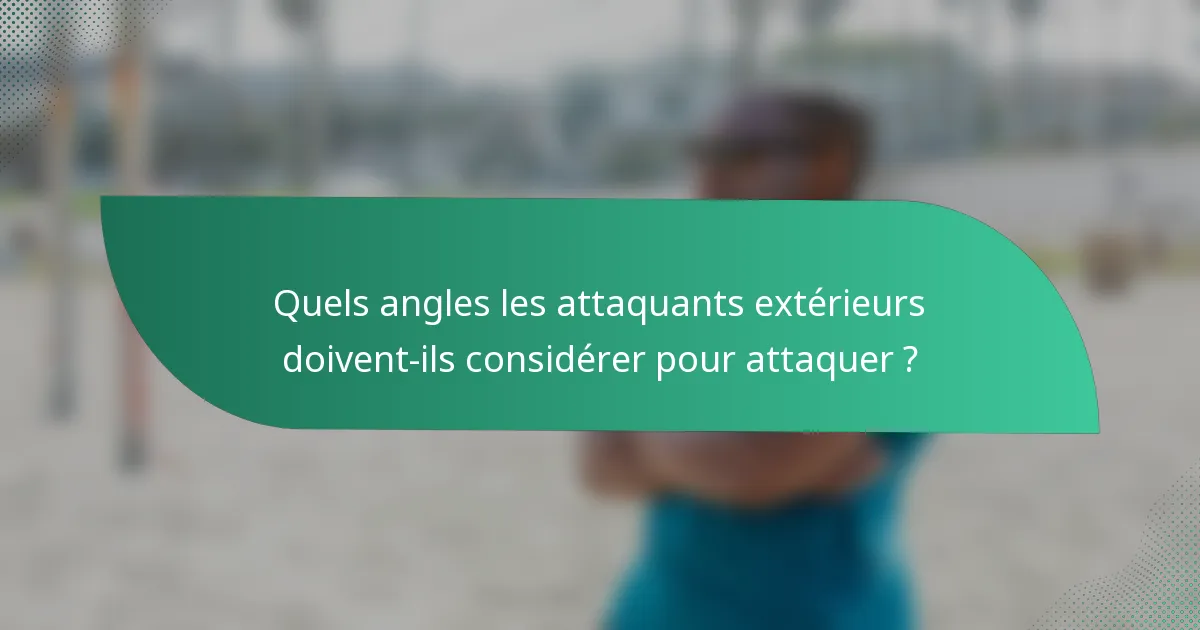 Quels angles les attaquants extérieurs doivent-ils considérer pour attaquer ?
