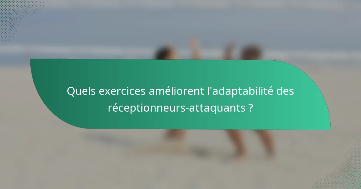 Quels exercices améliorent l'adaptabilité des réceptionneurs-attaquants ?