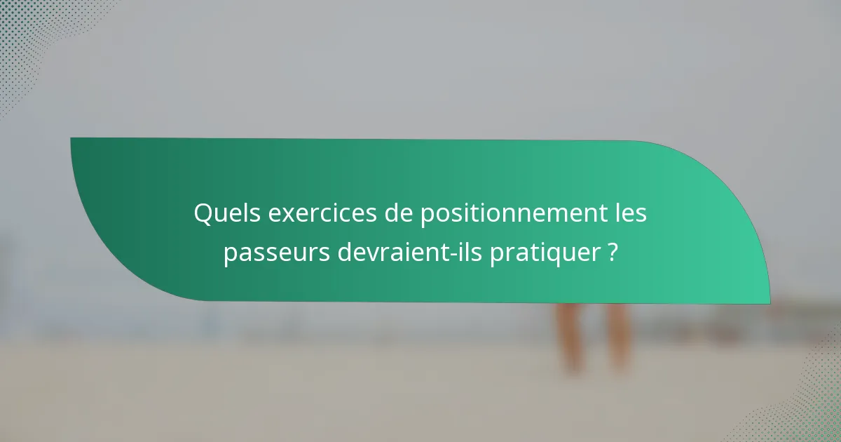 Quels exercices de positionnement les passeurs devraient-ils pratiquer ?