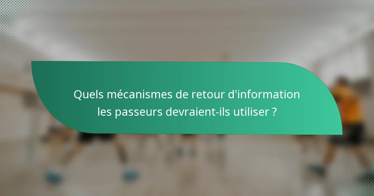 Quels mécanismes de retour d'information les passeurs devraient-ils utiliser ?