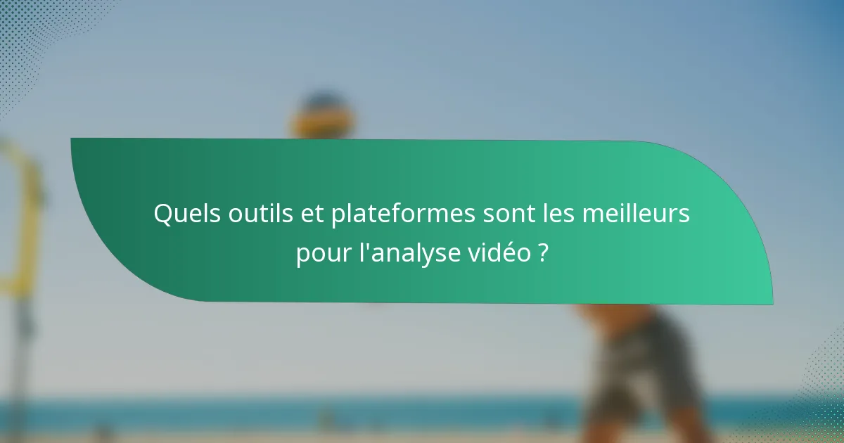Quels outils et plateformes sont les meilleurs pour l'analyse vidéo ?