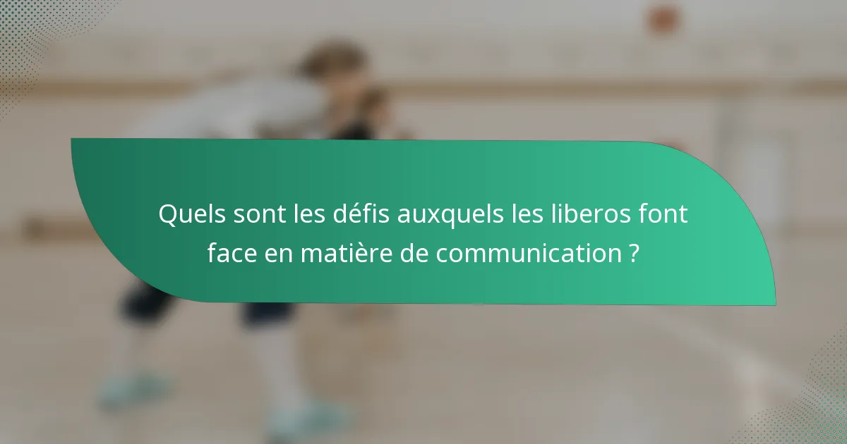 Quels sont les défis auxquels les liberos font face en matière de communication ?