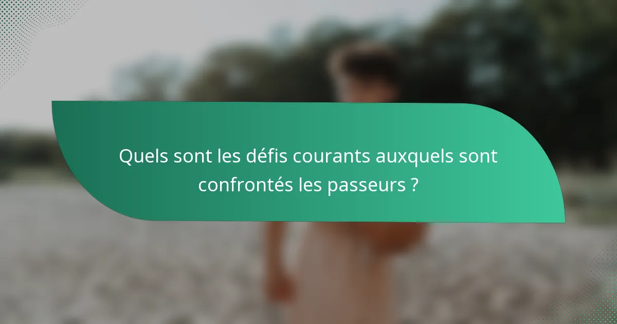 Quels sont les défis courants auxquels sont confrontés les passeurs ?