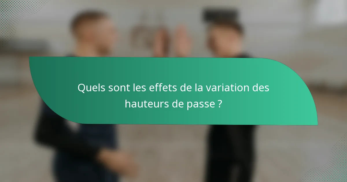 Quels sont les effets de la variation des hauteurs de passe ?